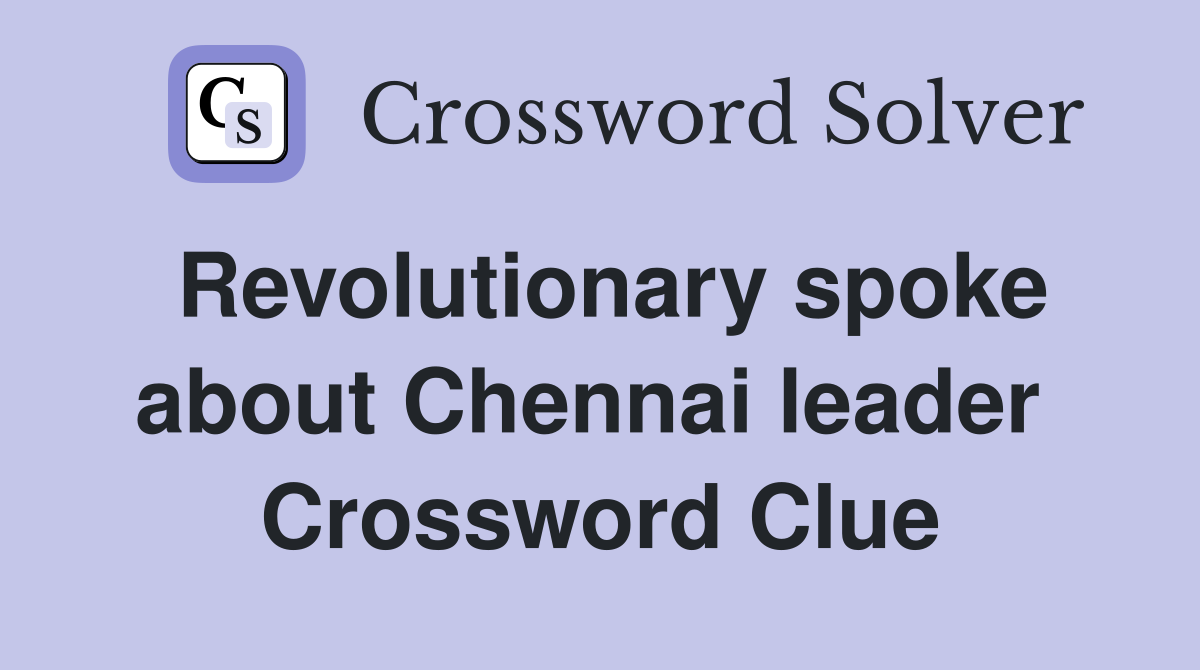 Revolutionary spoke about Chennai leader  Crossword Clue