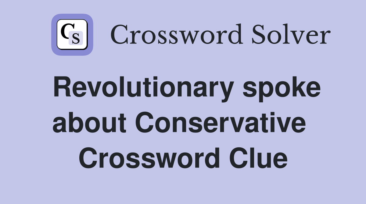 Revolutionary spoke about Conservative  Crossword Clue