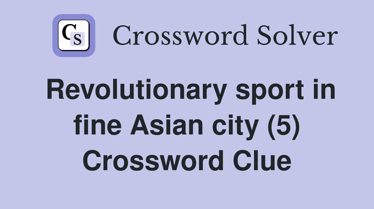 Revolutionary sport in fine Asian city (5) Crossword Clue