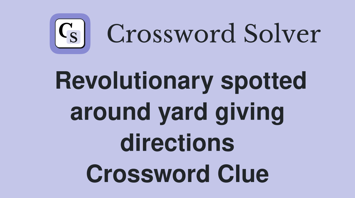 Revolutionary spotted around yard giving directions Crossword Clue