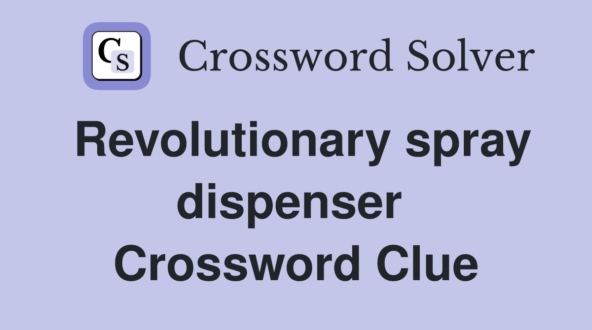 Revolutionary spray dispenser  Crossword Clue