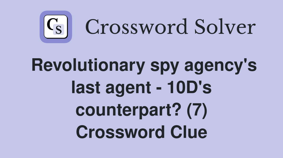 Revolutionary spy agency's last agent - 10D's counterpart? (7) Crossword Clue