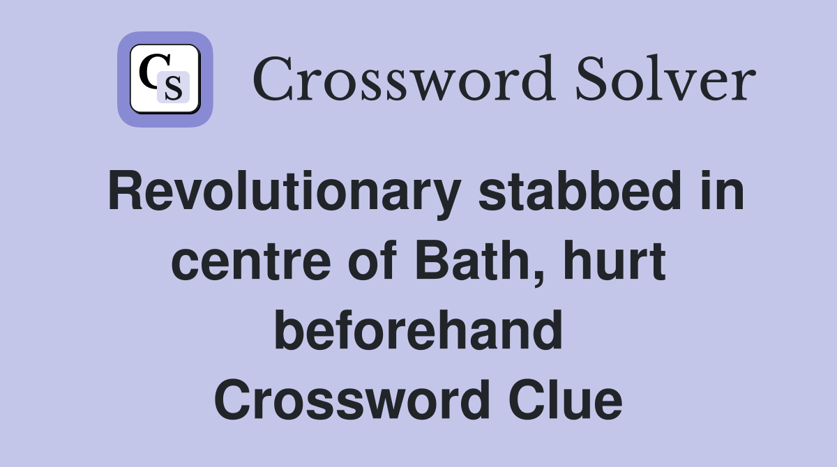 Revolutionary stabbed in centre of Bath, hurt beforehand Crossword Clue