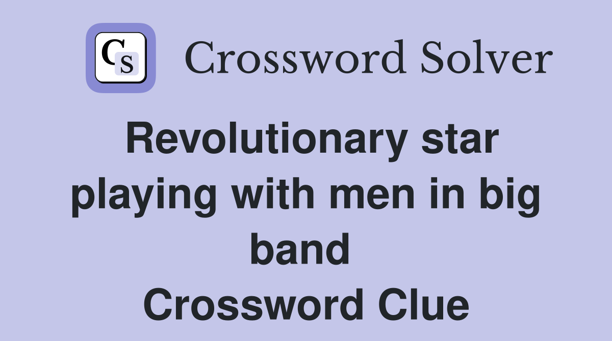 Revolutionary star playing with men in big band  Crossword Clue