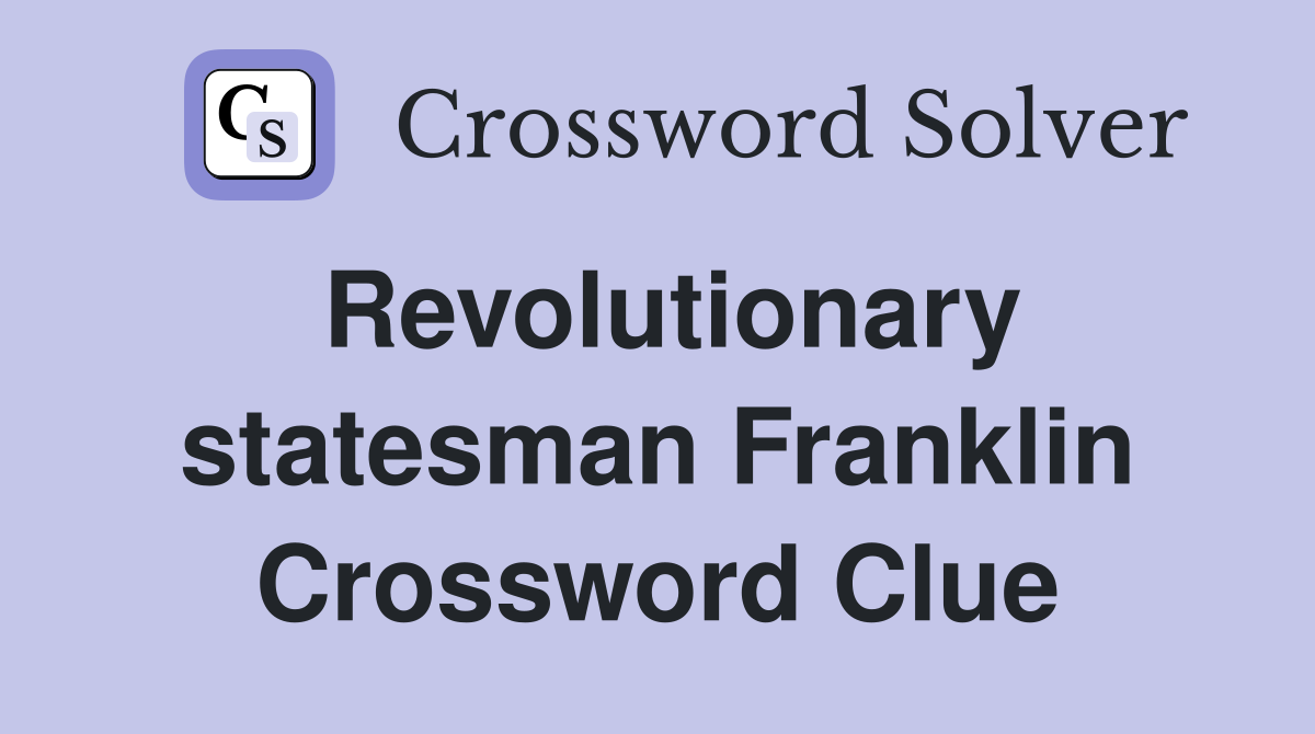 Revolutionary statesman Franklin Crossword Clue