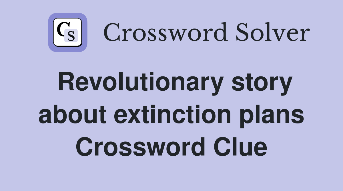 Revolutionary story about extinction plans Crossword Clue
