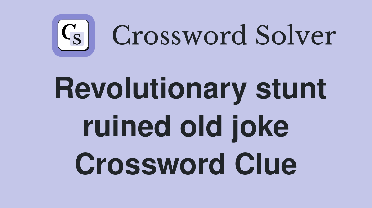 Revolutionary stunt ruined old joke Crossword Clue