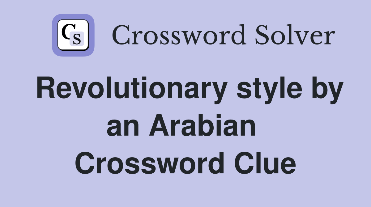 Revolutionary style by an Arabian  Crossword Clue