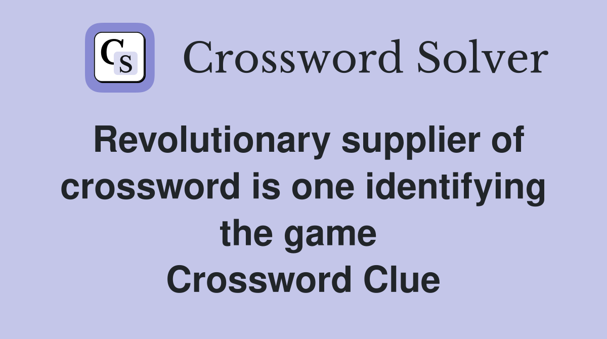 Revolutionary supplier of crossword is one identifying the game  Crossword Clue