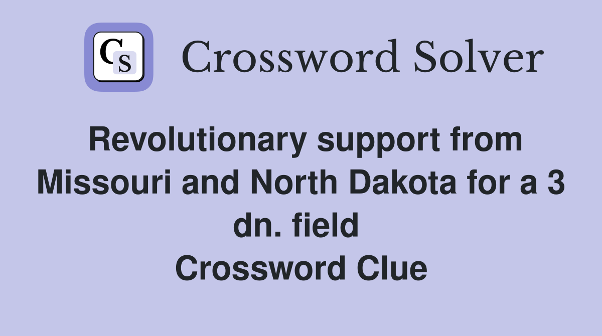 Revolutionary support from Missouri and North Dakota for a 3 dn. field  Crossword Clue