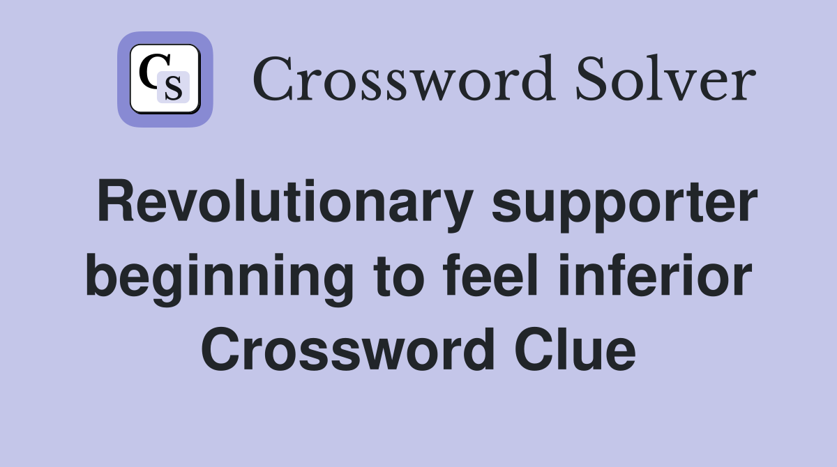 Revolutionary supporter beginning to feel inferior Crossword Clue