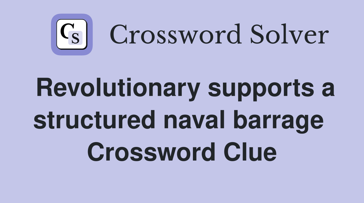 Revolutionary supports a structured naval barrage  Crossword Clue