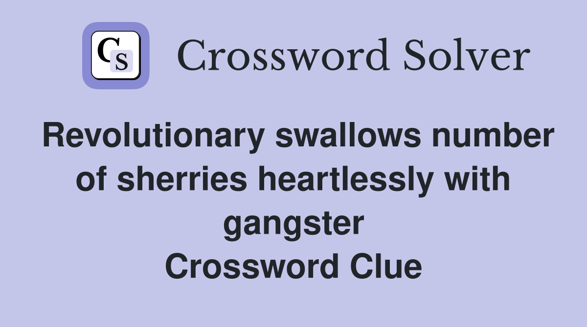 Revolutionary swallows number of sherries heartlessly with gangster Crossword Clue