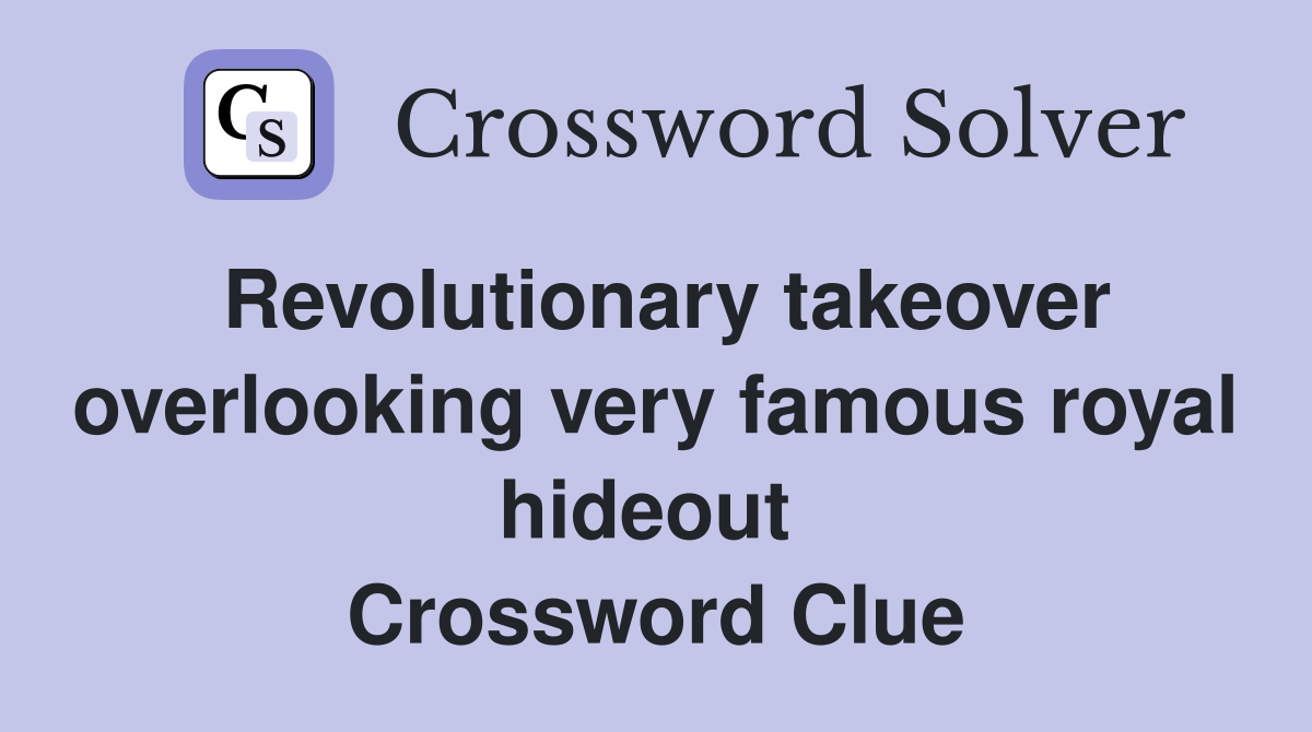 Revolutionary takeover overlooking very famous royal hideout  Crossword Clue