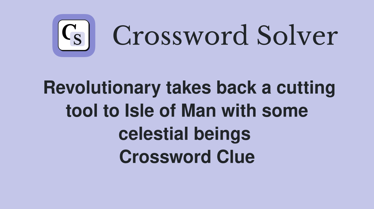 Revolutionary takes back a cutting tool to Isle of Man with some celestial beings  Crossword Clue