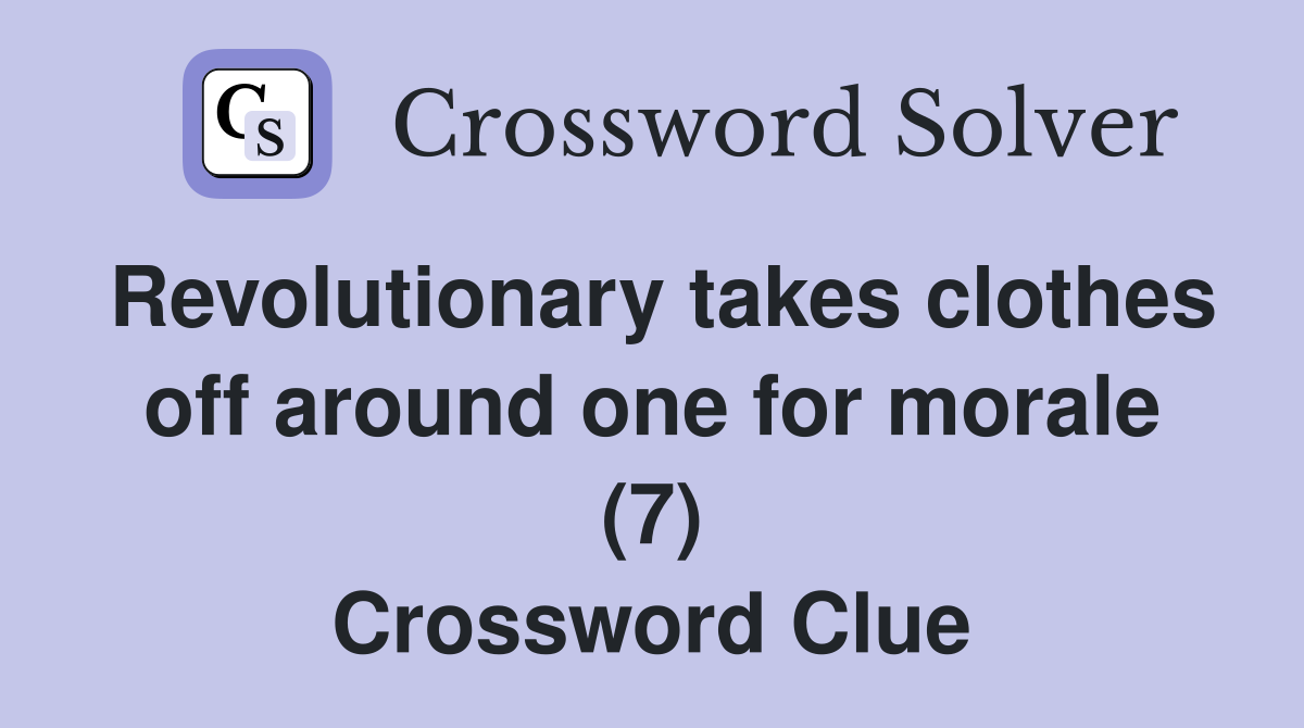 Revolutionary takes clothes off around one for morale (7) Crossword Clue