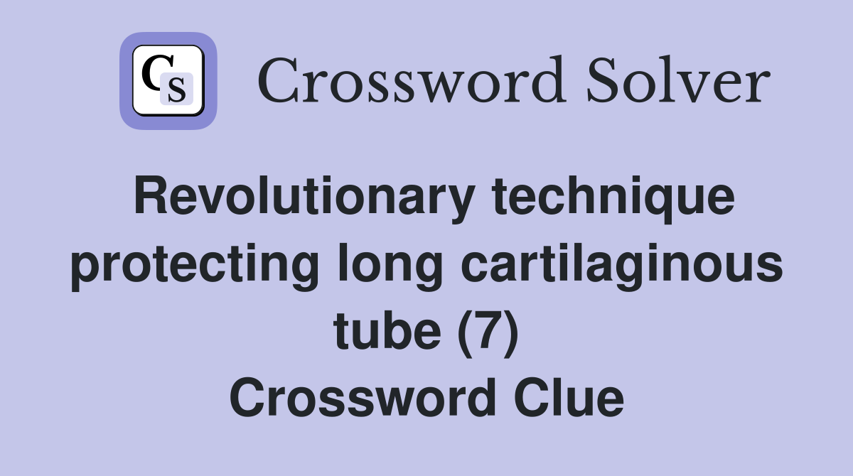 Revolutionary technique protecting long cartilaginous tube (7) Crossword Clue