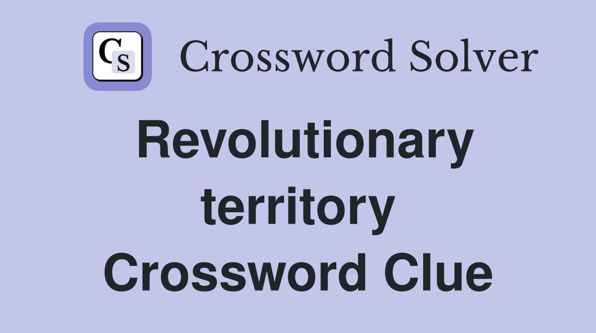Revolutionary territory Crossword Clue