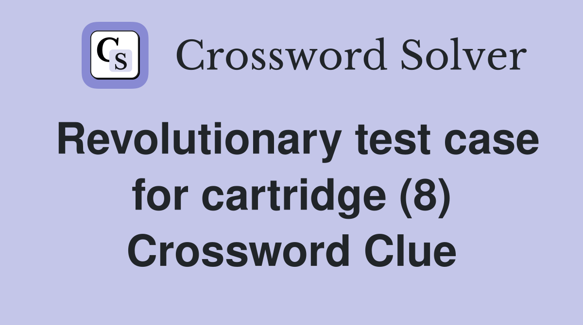 Revolutionary test case for cartridge (8) Crossword Clue