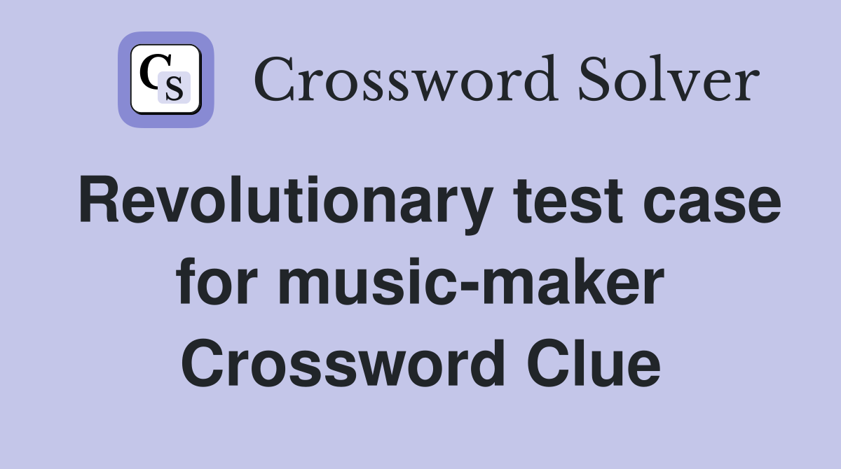 Revolutionary test case for music-maker Crossword Clue
