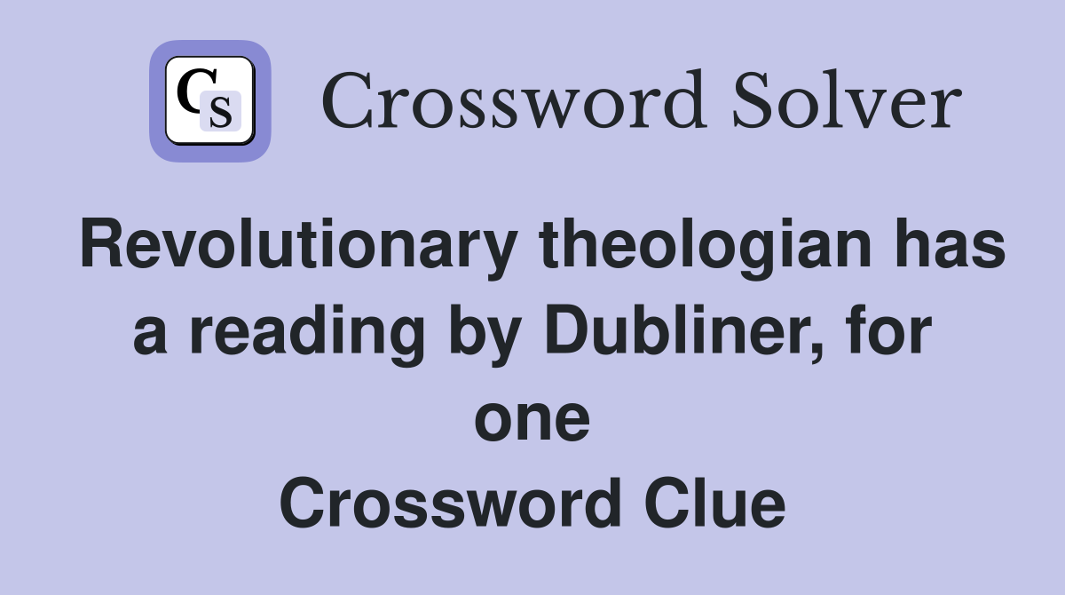 Revolutionary theologian has a reading by Dubliner, for one Crossword Clue