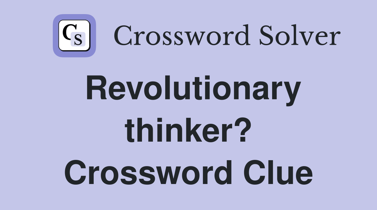 Revolutionary thinker? Crossword Clue
