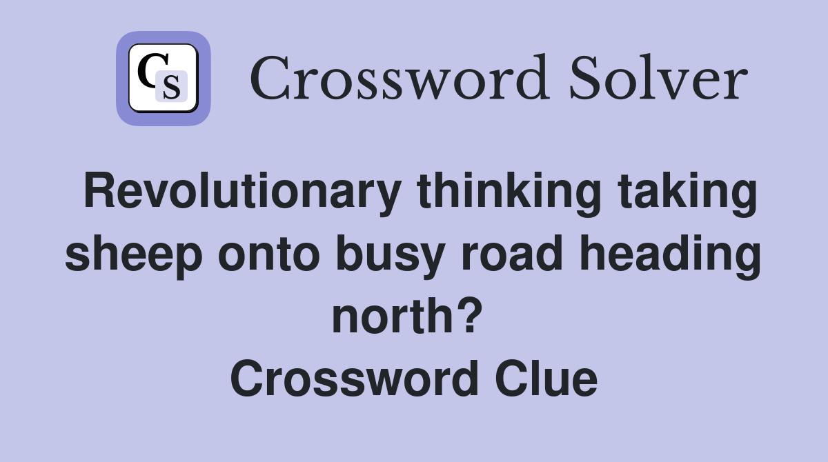 Revolutionary thinking taking sheep onto busy road heading north?  Crossword Clue