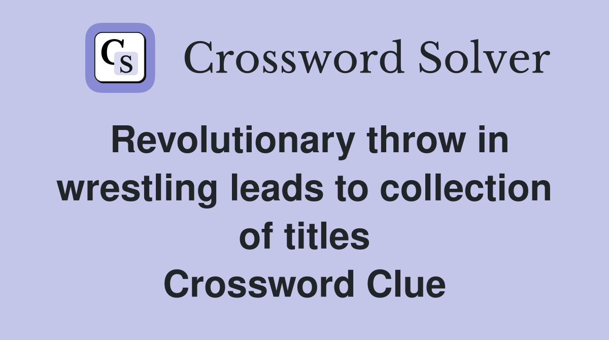 Revolutionary throw in wrestling leads to collection of titles Crossword Clue