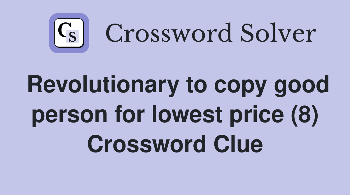 Revolutionary to copy good person for lowest price (8) Crossword Clue
