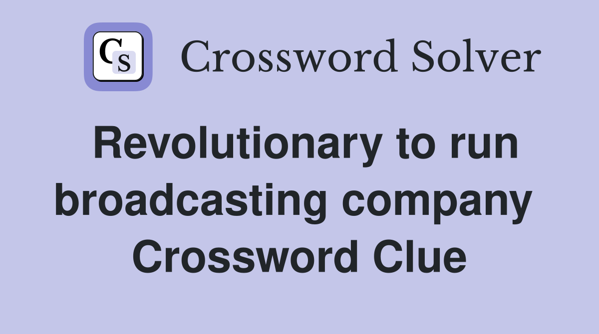 Revolutionary to run broadcasting company  Crossword Clue