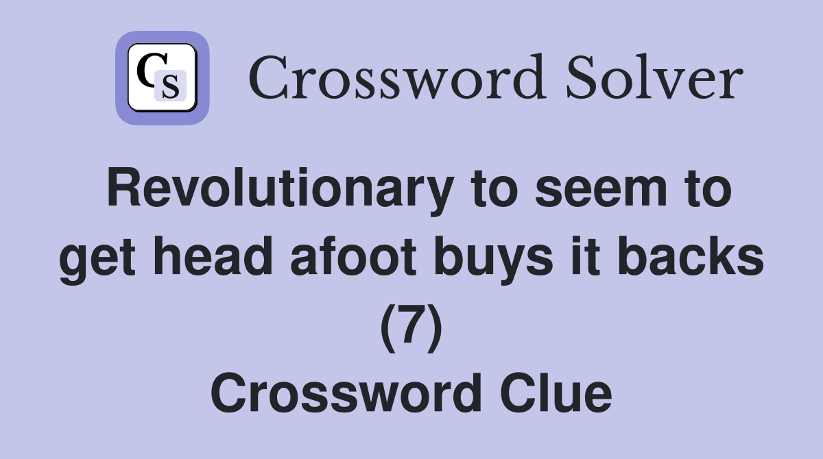 Revolutionary to seem to get head afoot buys it backs (7) Crossword Clue