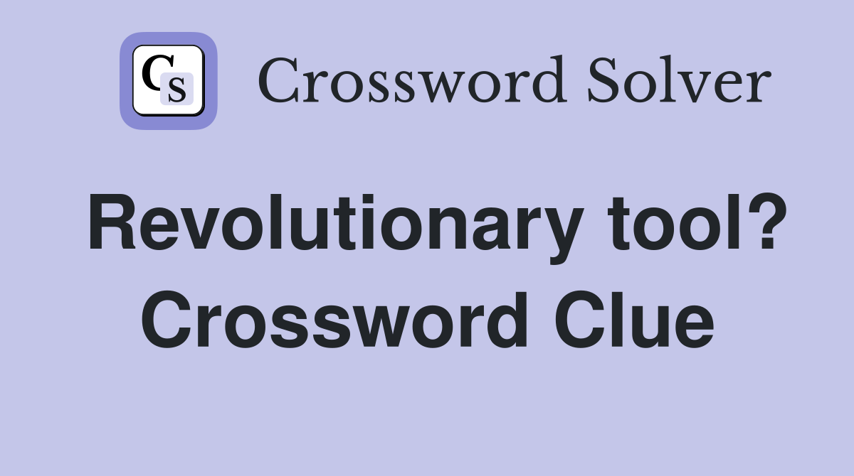 Revolutionary tool? Crossword Clue