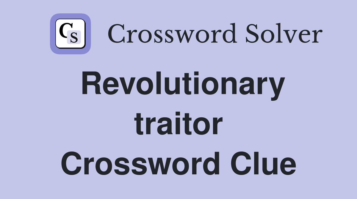 Revolutionary traitor Crossword Clue