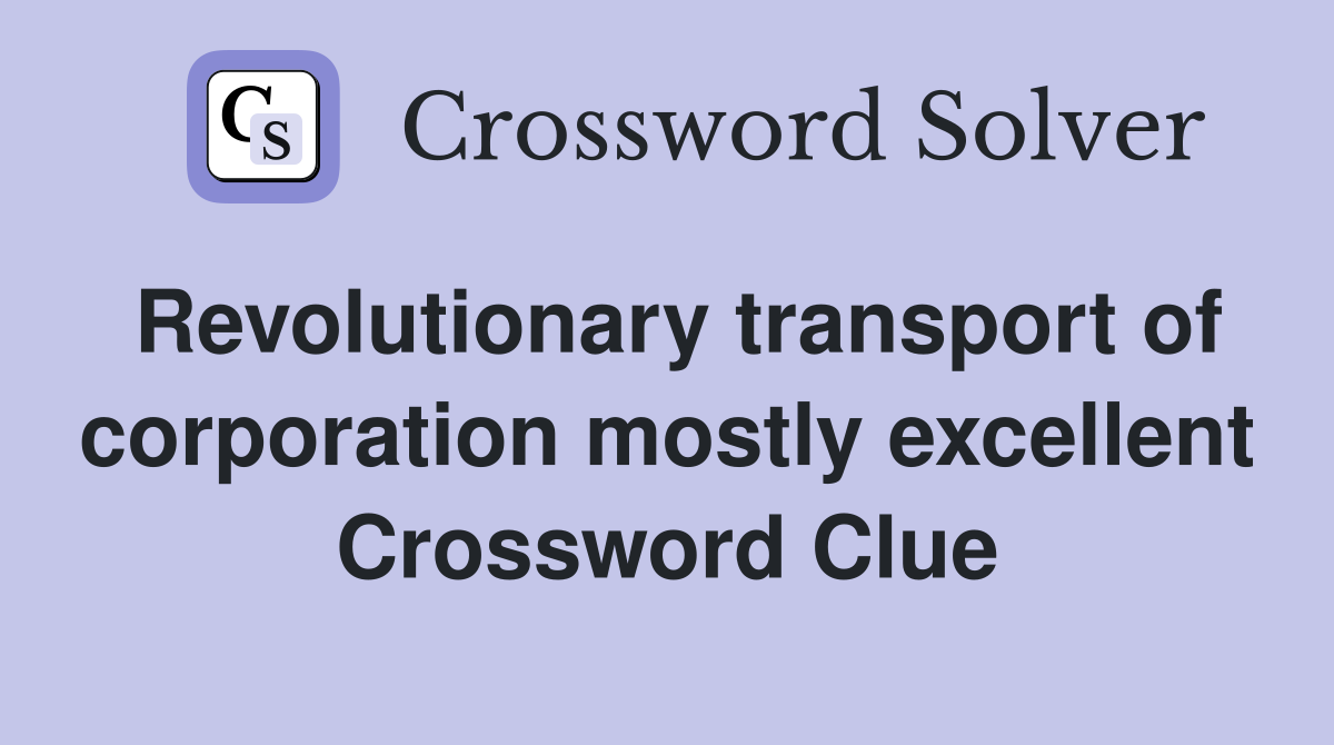 Revolutionary transport of corporation mostly excellent Crossword Clue
