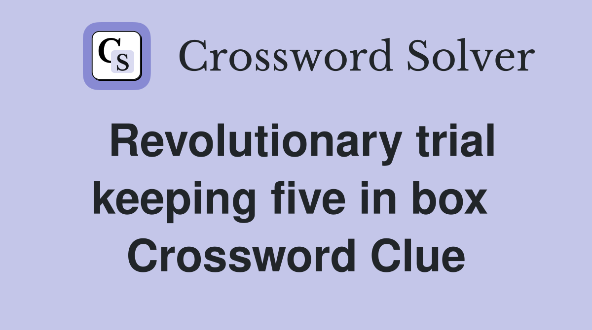 Revolutionary trial keeping five in box  Crossword Clue