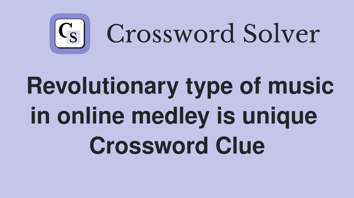 Revolutionary type of music in online medley is unique  Crossword Clue