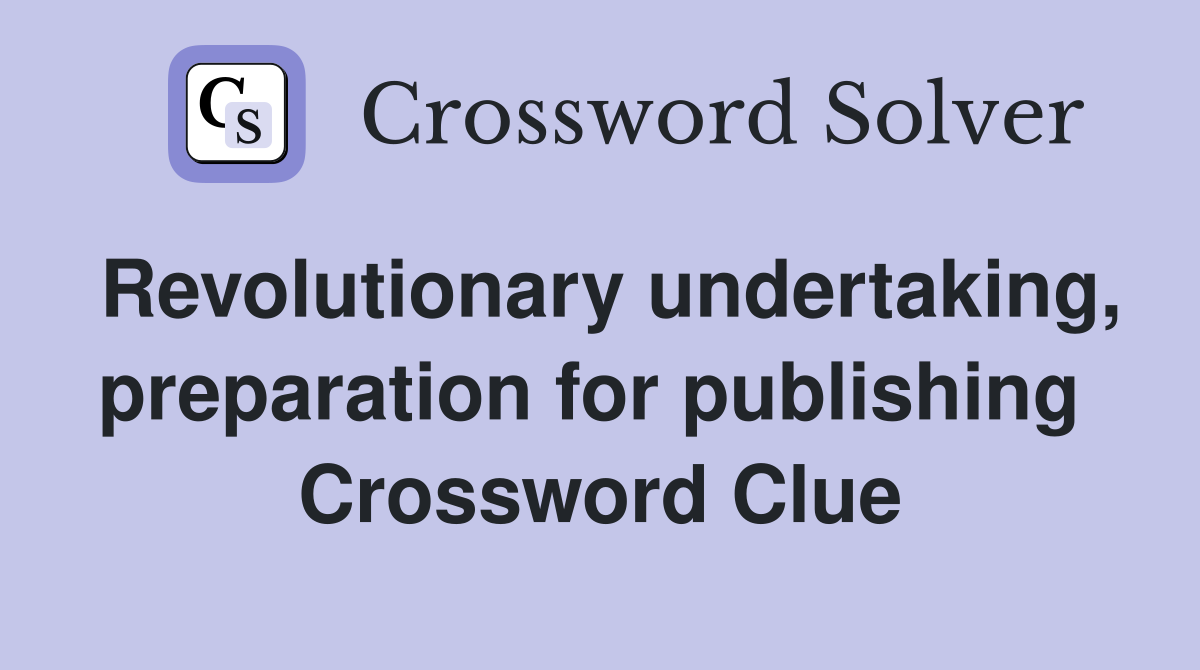 Revolutionary undertaking, preparation for publishing  Crossword Clue
