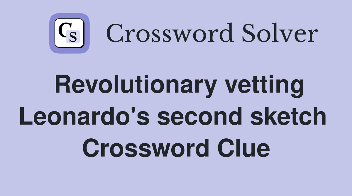 Revolutionary vetting Leonardo's second sketch  Crossword Clue