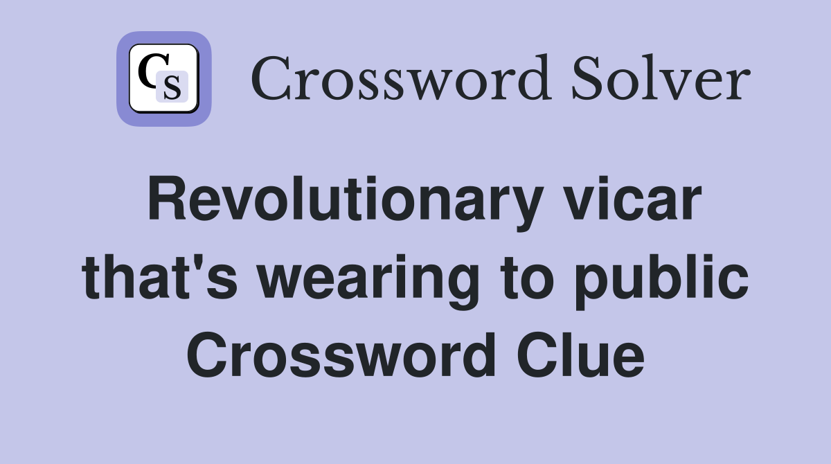 Revolutionary vicar that's wearing to public Crossword Clue