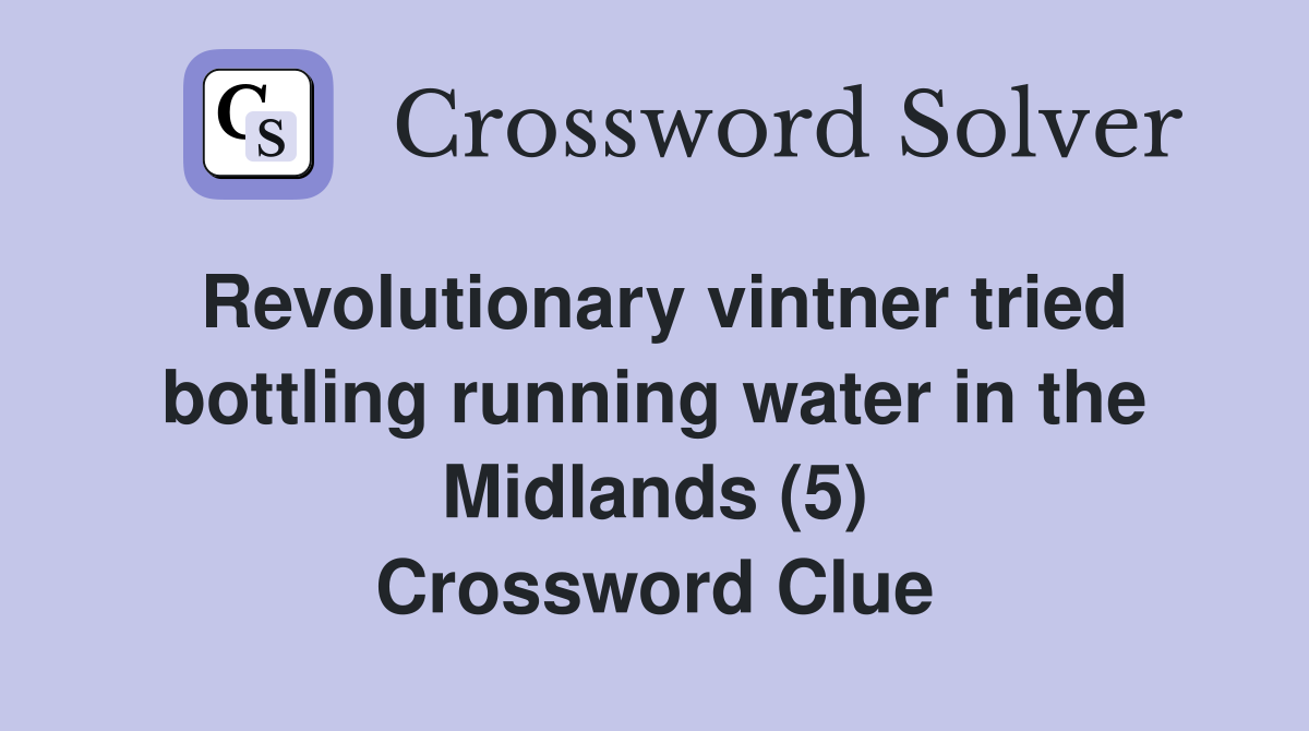 Revolutionary vintner tried bottling running water in the Midlands (5) Crossword Clue