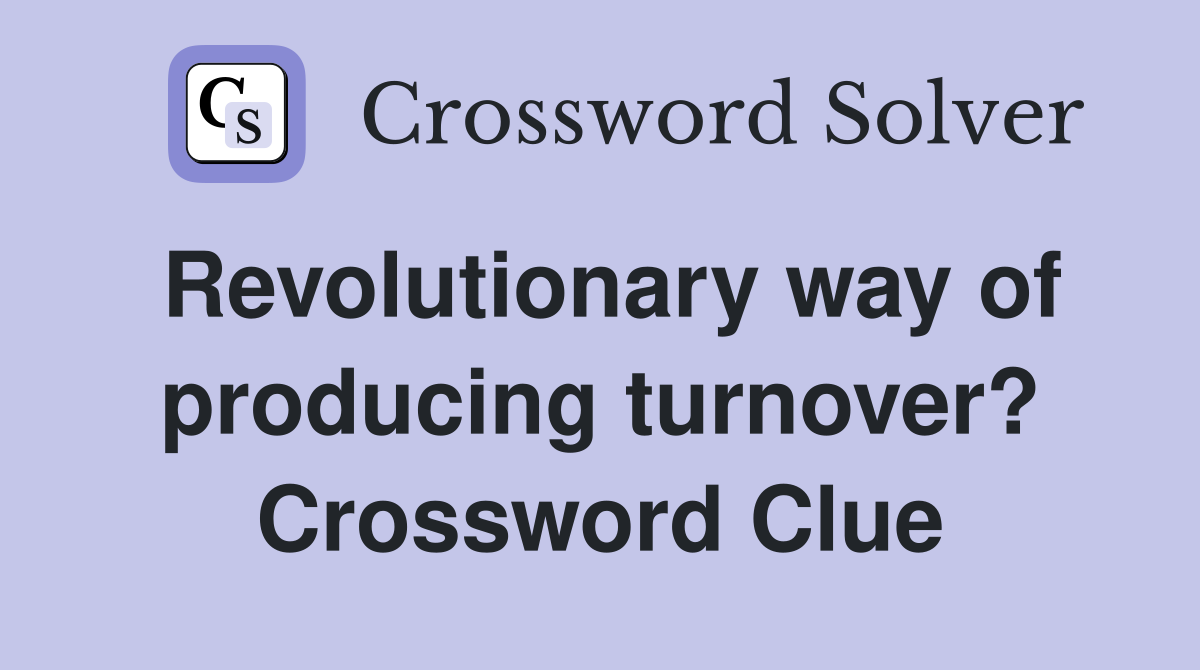 Revolutionary way of producing turnover? Crossword Clue