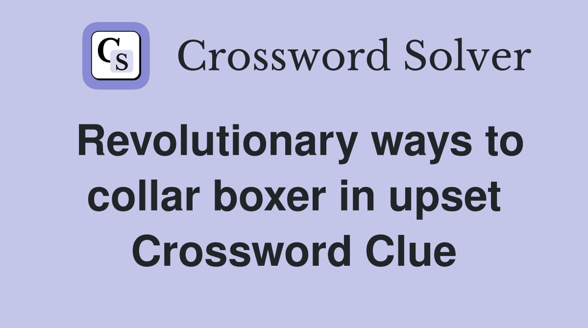 Revolutionary ways to collar boxer in upset Crossword Clue