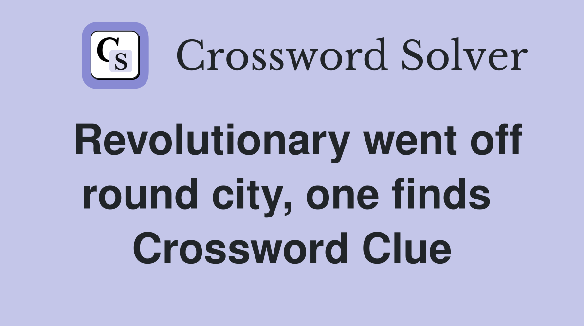 Revolutionary went off round city, one finds  Crossword Clue