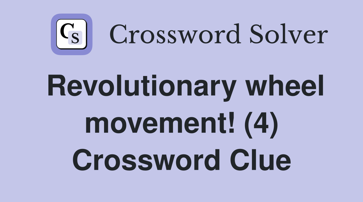 Revolutionary wheel movement! (4) Crossword Clue