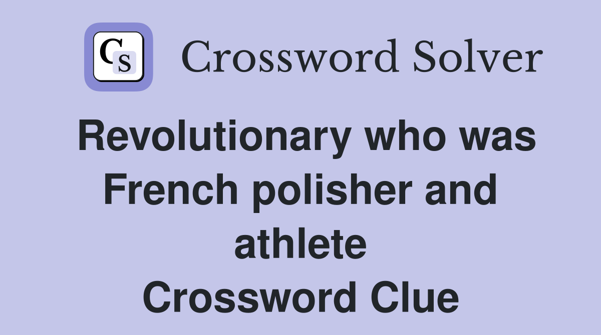 Revolutionary who was French polisher and athlete Crossword Clue