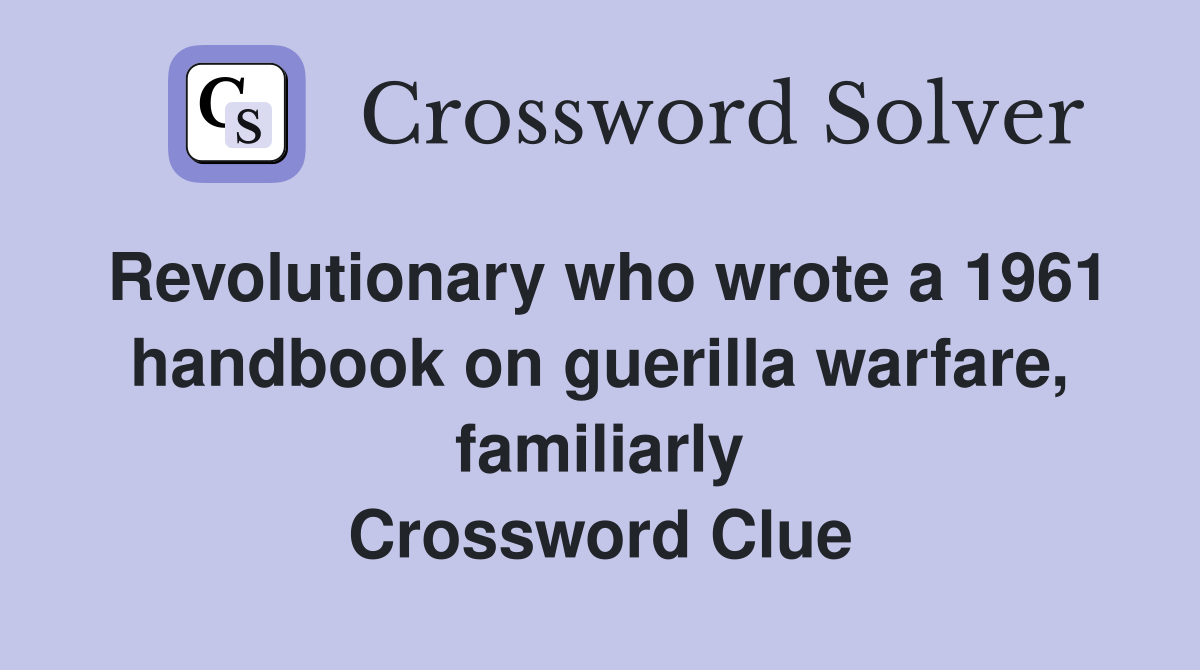 Revolutionary who wrote a 1961 handbook on guerilla warfare, familiarly Crossword Clue