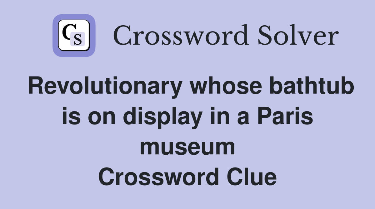 Revolutionary whose bathtub is on display in a Paris museum Crossword Clue