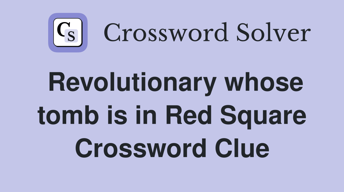 Revolutionary whose tomb is in Red Square Crossword Clue