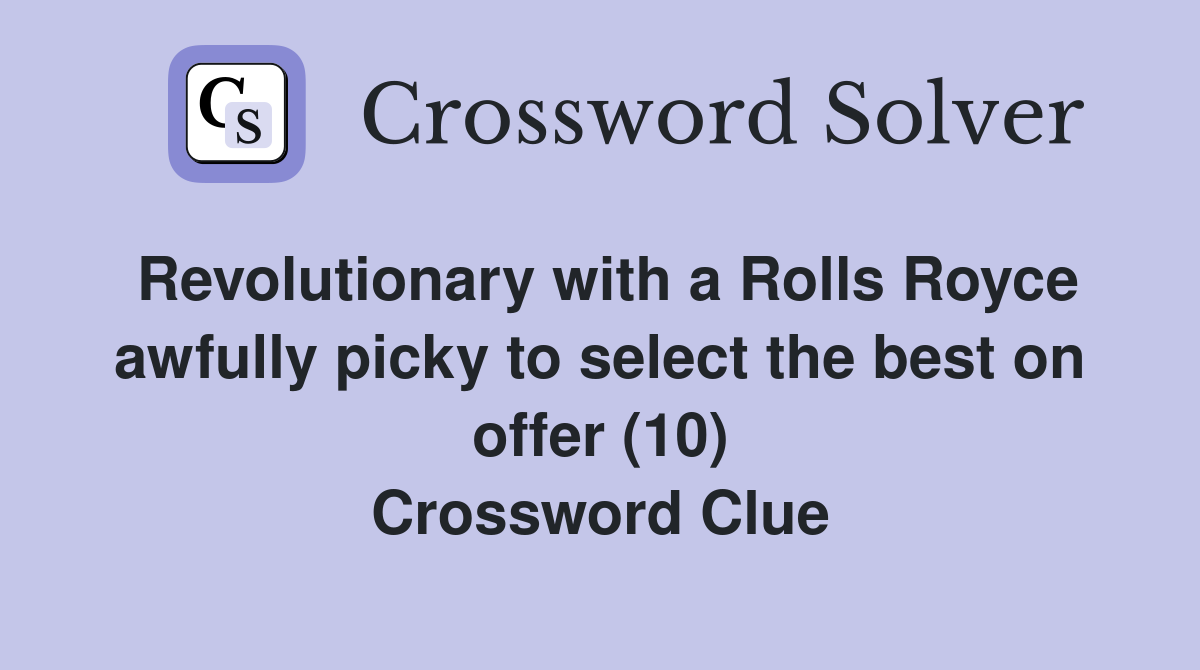 Revolutionary with a Rolls Royce awfully picky to select the best on offer (10) Crossword Clue