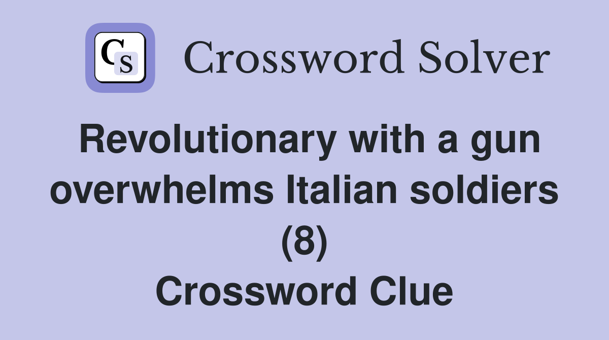 Revolutionary with a gun overwhelms Italian soldiers (8) Crossword Clue
